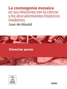 la cosmogonia mosaica en sus relaciones con la ciencia y los descubrimientos historicos modernos (ebook)-juan de abadal-4099995625622