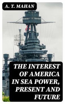the interest of america in sea power, present and future (ebook)-a. t. mahan-8596547121022