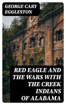 red eagle and the wars with the creek indians of alabama (ebook)-george cary eggleston-8596547334422