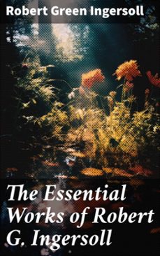 the essential works of robert g. ingersoll (ebook)-robert green ingersoll-8596547780922