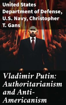 vladimir putin: authoritarianism and anti-americanism (ebook)-united states department of defense-u.s. navy-christopher t. gans-8596547781622