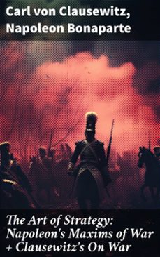 the art of strategy: napoleon's maxims of war + clausewitz's on war (ebook)-carl von clausewitz-napoleon bonaparte-8596547784722