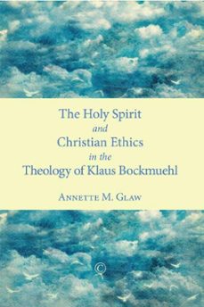 the holy spirit and christian ethics in the theology of klaus bockmuehl (ebook)-annette m glaw-9780227902622