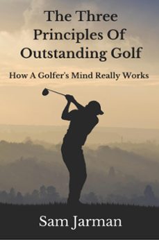 the three principles of outstanding golf - how a golfer's mind really works. (ebook)-sam jarman-9780993573422