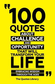 100 quotes about challenge and opportunity that will transform your life - embracing wisdom through the ages (ebook)-the quotes library-the quotes library-9781300961222