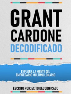grant cardone decodificado - explora la mente del empresario multimillonario (ebook)-exito decodificado-exito decodificado-9781304598622