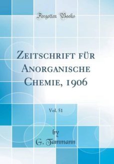 zeitschrift fur anorganische chemie, 1906, vol. 51 (classic reprint)-9781396497322