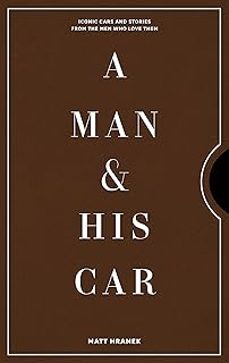 a man & his car: iconic cars and stories from the men who love them-matt hranek-9781579658922