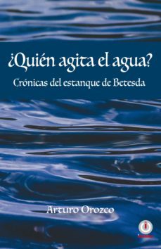 ¿quién agita el agua?: crónicas del estanque de betesda (ebook)-arturo orozco-9781640863422