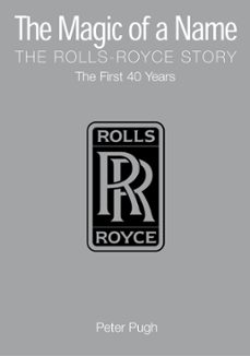 the magic of a name: the rolls-royce story, part 1 (ebook)-peter pugh-9781848319622