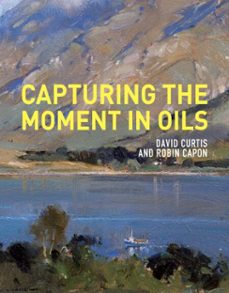 capturing the moment in oils (ebook)-david curtis-robin capon-9781849943222