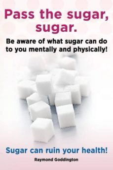 pass the sugar, sugar. be aware of what sugar can do to you mentally and physically! sugar can ruin your health!-9781909151222