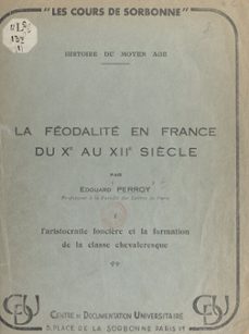 la feodalite en france du xe au xiie siècle (1). l'aristocratie foncière et la formation de la classe chevaleresque (ebook)-edouard perroy-9782307067122
