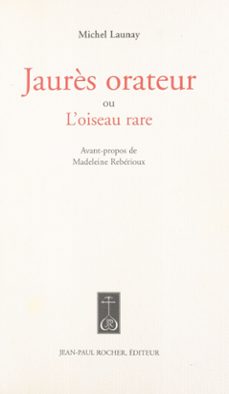 jaurès orateur ou l'oiseau rare (ebook)-michel launay-9782402483322