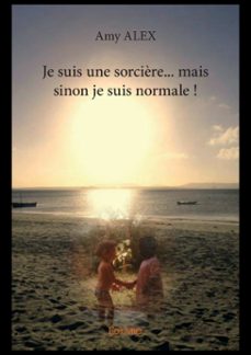 je suis une sorcière... mais sinon je suis normale !-amy alex-9782414256822