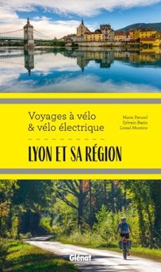 lyon et sa region voyages a velo et velo electrique (ebook)-marie-hélène paturel-lionel montico-sylvain bazin-9782823301922