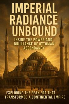 imperial radiance unbound: inside the power and brilliance of ottoman ascendancy (ebook)-mia harrington-9783565107322