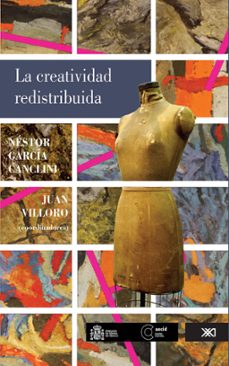 la creatividad redistribuida (ebook)-nestor garcia canclini-juan villoro-9786070305122