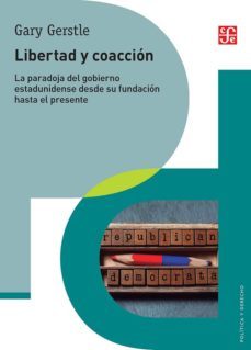libertad y coaccion: la paradoja del gobierno estaunidense desde su fundacion hasta el presente-9786071653222