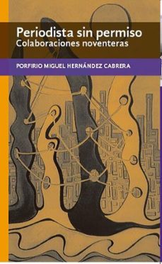 periodista sin permiso-porfirio miguel hernández cabrera-9786072615922