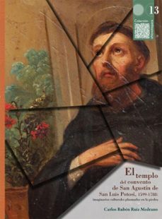 el templo del convento de san agustín de san luis potosí, 1599-1788: imaginarios culturales plasmados en la piedra (ebook)-carlos rubén ruiz medrano-9786072629622