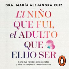 el niño que fui, el adulto que elijo ser (audiolibro)-dra. maria alejandra ruiz-9786073867122