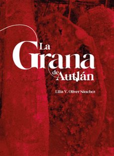 la grana de autlan (ebook)-lilia victoria oliver sánchez-9786075715322