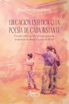 educacion estetica o la poesia de cada instante estudio critico sobre concepciones de enseñanza de artes visuales en brasil (ebook)-hamlet fernandez diaz-9786525012322