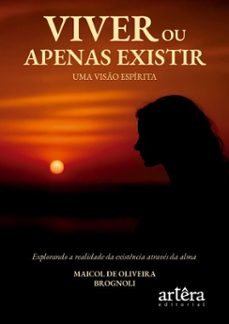 viver ou apenas existir: uma viso espirita  explorando a realidade da existencia atraves da alma (ebook)-maicol de oliveira brognoli-9786525097022