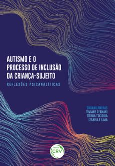 autismo e o processo de incluso da criança-sujeito (ebook)-viviane legnani-deibia teixeira-izabella lima-9786525136622