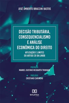 deciso tributaria, consequencialismo e analise economica do direito. aplicaço e limites do artigo 20 da lindb (ebook)-josé umberto braccini bastos-9786525201122