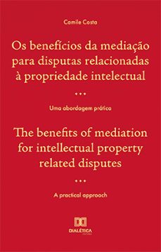 os beneficios da mediaço para disputas relacionadas a propriedade intelectual / the benefits of mediation for intellectual property related disputes (ebook)-camile costa-9786525211022
