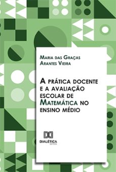 a pratica docente e a avaliaço escolar de matematica no ensino medio (ebook)-maria das graças arantes vieira-9786525240022