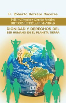 dignidad y derechos del ser humano en el planeta tierra: politica, derecho y ciencias sociales: bien comun de la humanidad (ebook)-h. roberto herrera cáceres-9786527041122