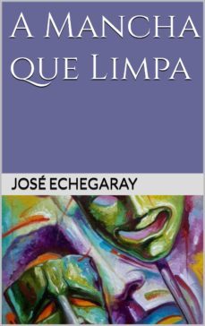 a mancha que limpa - jose echegaray (ebook)-jose echegaray-9786558940722