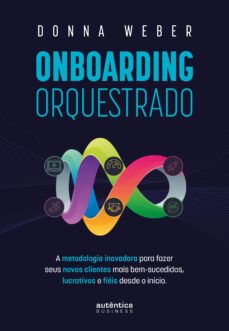 onboarding orquestrado: a metodologia inovadora para fazer seus novos clientes mais bem-sucedidos, lucrativos e fiéis desde o início (ebook)-donna weber-9786559282722