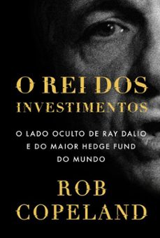 o rei dos investimentos: o lado oculto de ray dalio e do maior hedge fund do mundo (ebook)-rob copeland-9786583532022