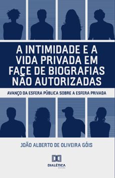 a intimidade e a vida privada em face de biografias no autorizadas (ebook)-joão alberto de oliveira góis-9786588068922