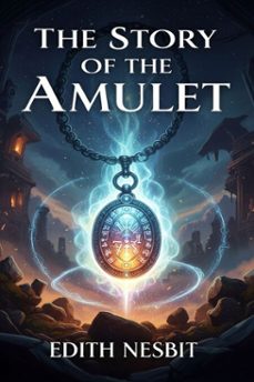 the story of the amulet (ebook)-edith nesbit-9786726554522
