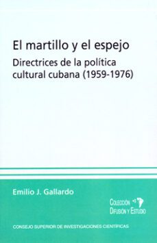 el martillo y el espejo: directrices de la politica cultural cuba na (1959-1976)-emilio j. gallardo-9788400089122