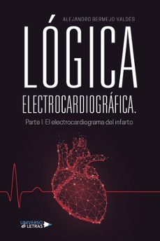 lógica electrocardiogrçfica. parte i: el electrocardiograma del i nfarto-alejandro bermejo valdes-9788410276222