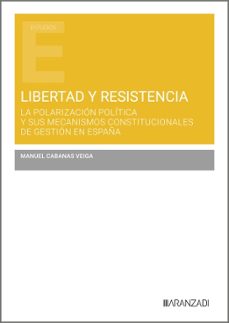 libertad y resistencia:_la polarizacion politica y sus mecanismos constitucionales de gestion en españa-manuel cabanas veiga-9788410853522