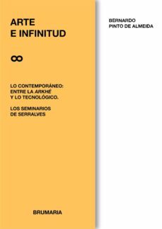 arte e infinitud.  lo contemporáneo entre arkhé y tecnología. los seminarios de serralves-bernardo pinto de almeida-9788412110722