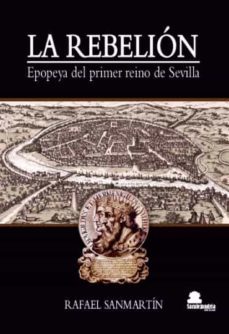 la rebelion: epopeya del primer reino de sevilla-rafael san martin ledesma-9788412441222