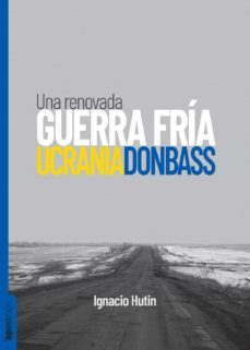 ucrania / donbass: una renovada guerra fria-ignacio hutin-9788412450422