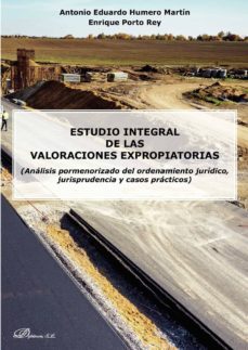 estudio integral de las valoraciones expropiatorias.(analisis pormenorizado del ordenamiento juridico, jurisprudencia y casos practicos) (ebook)-antonio eduardo humero martin-enrique porto rey-9788413242422