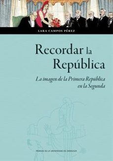 recordar la republica. la imagen de la primera republica en la se gunda-lara campos perez-9788413409122
