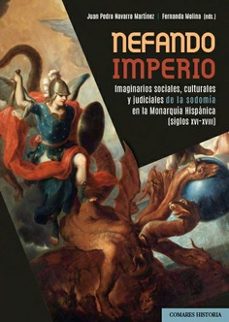 nefando imperio. imaginarios sociales, culturales y judiciales de la sodomia en la monarquia hispanica (siglos xvi-xviii)-juan pedro navarro martinez-fernando molina-9788413698922