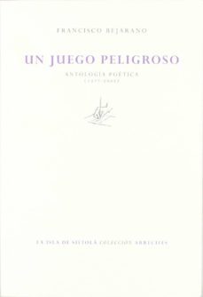 un juego peligroso: antologia poetica (1977-2002)-francisco bejarano-9788415039822