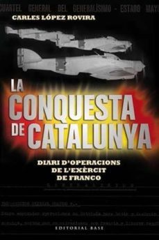 la conquesta de catalunya: diari d operacions de l exercit de fra nco-carles lopez rovira-9788415267522